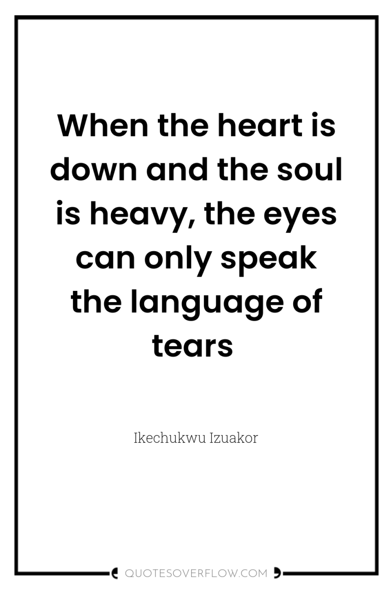 When the heart is down and the soul is heavy,...