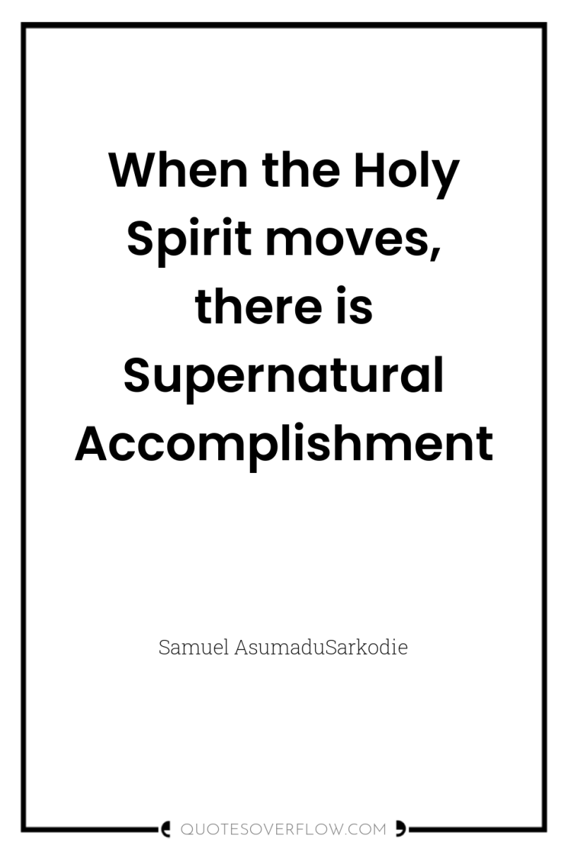 When the Holy Spirit moves, there is Supernatural Accomplishment 