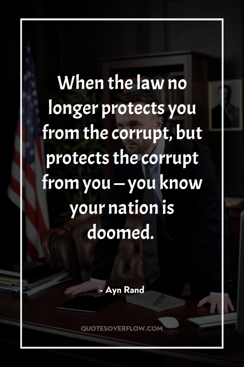 When the law no longer protects you from the corrupt,...