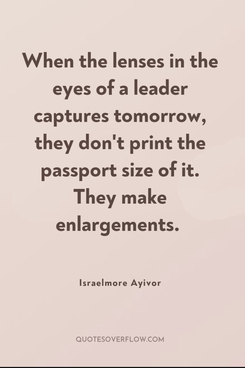 When the lenses in the eyes of a leader captures...