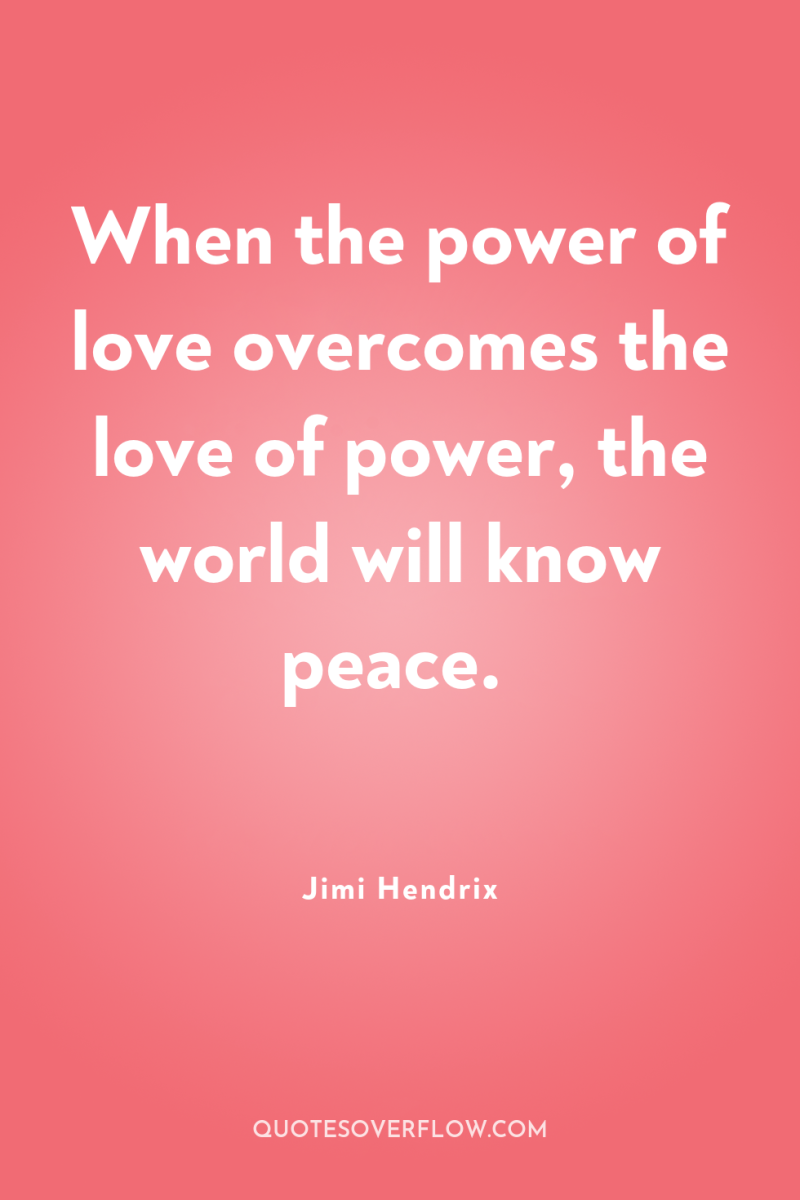 When the power of love overcomes the love of power,...