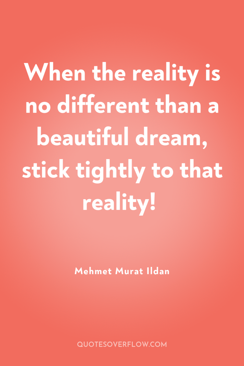When the reality is no different than a beautiful dream,...