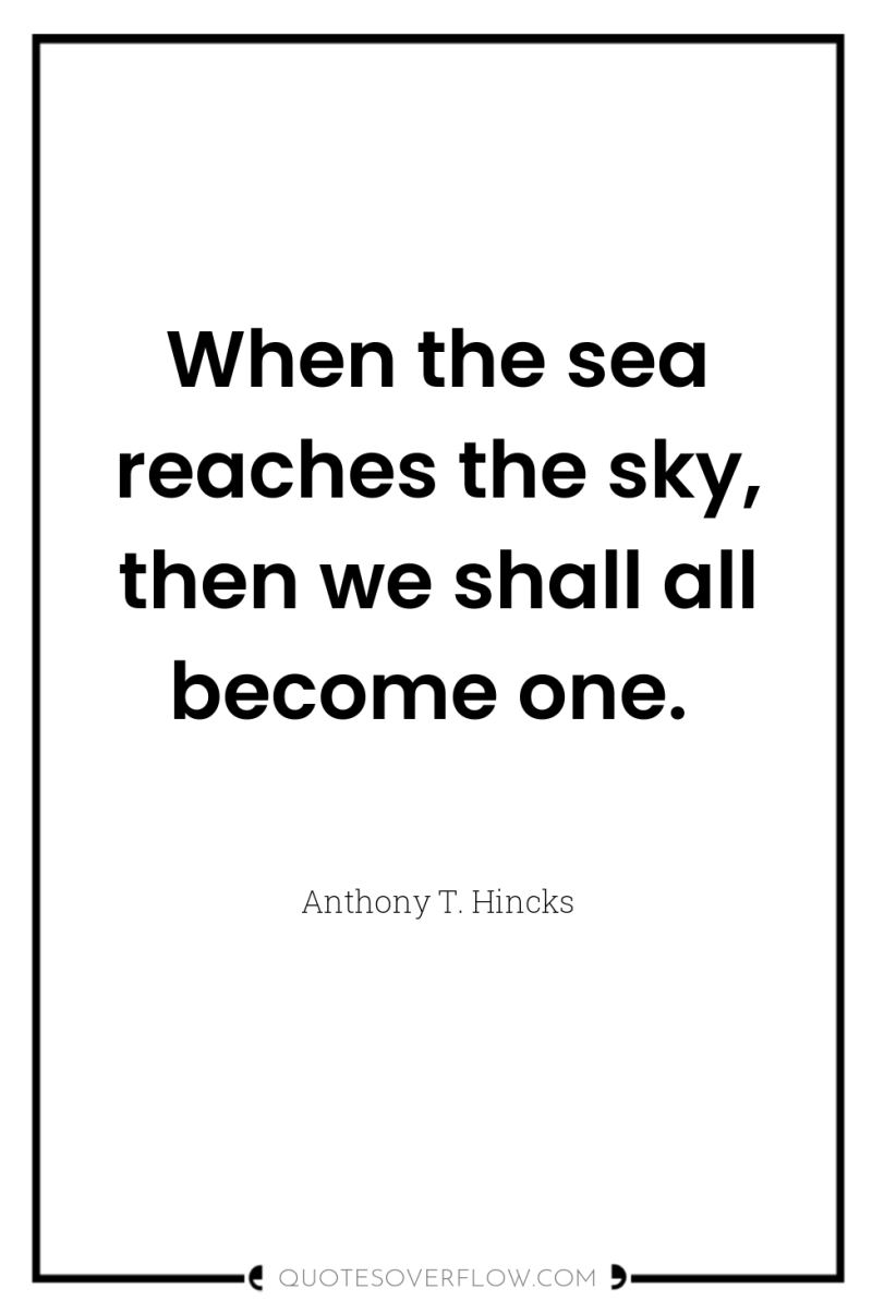When the sea reaches the sky, then we shall all...