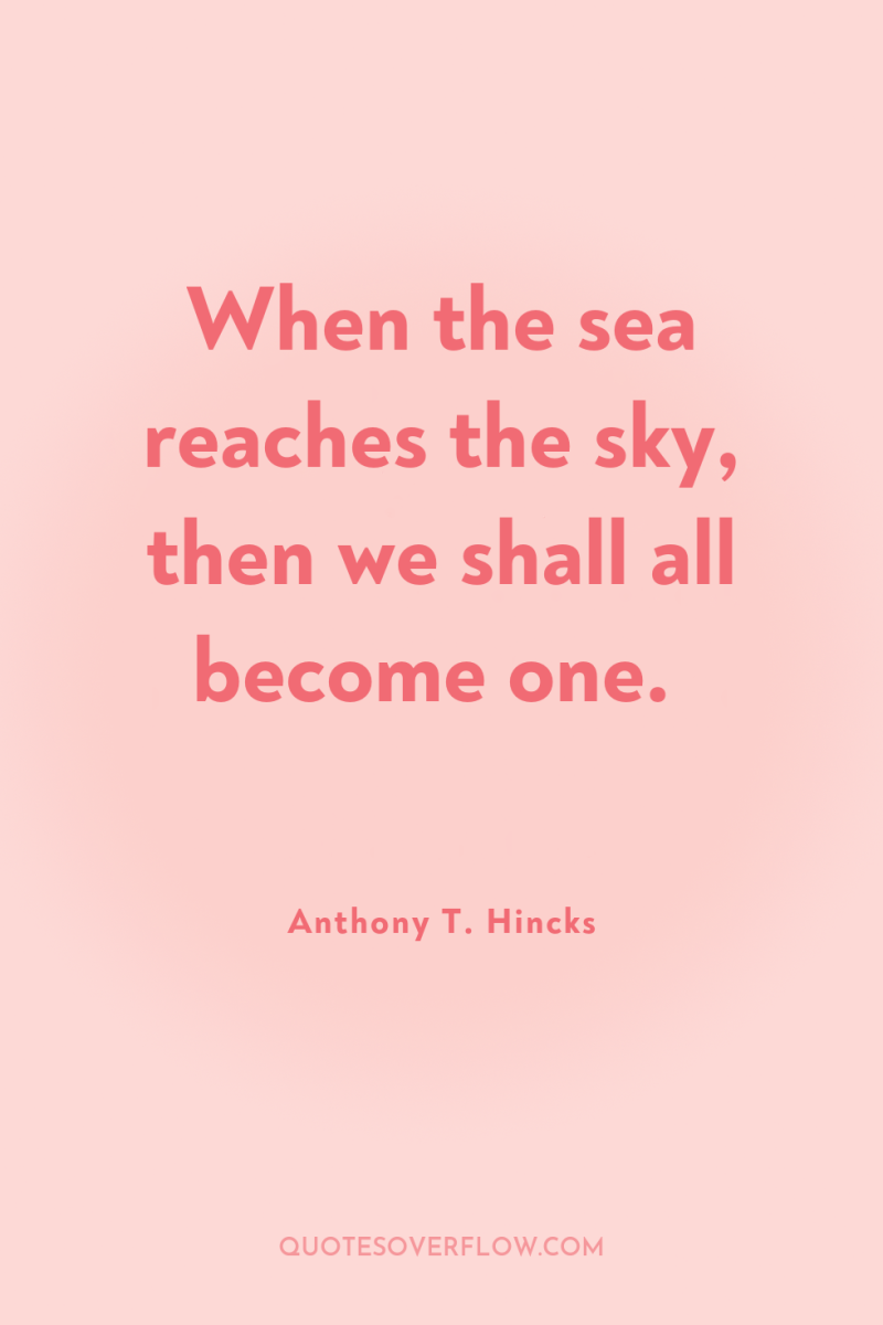 When the sea reaches the sky, then we shall all...