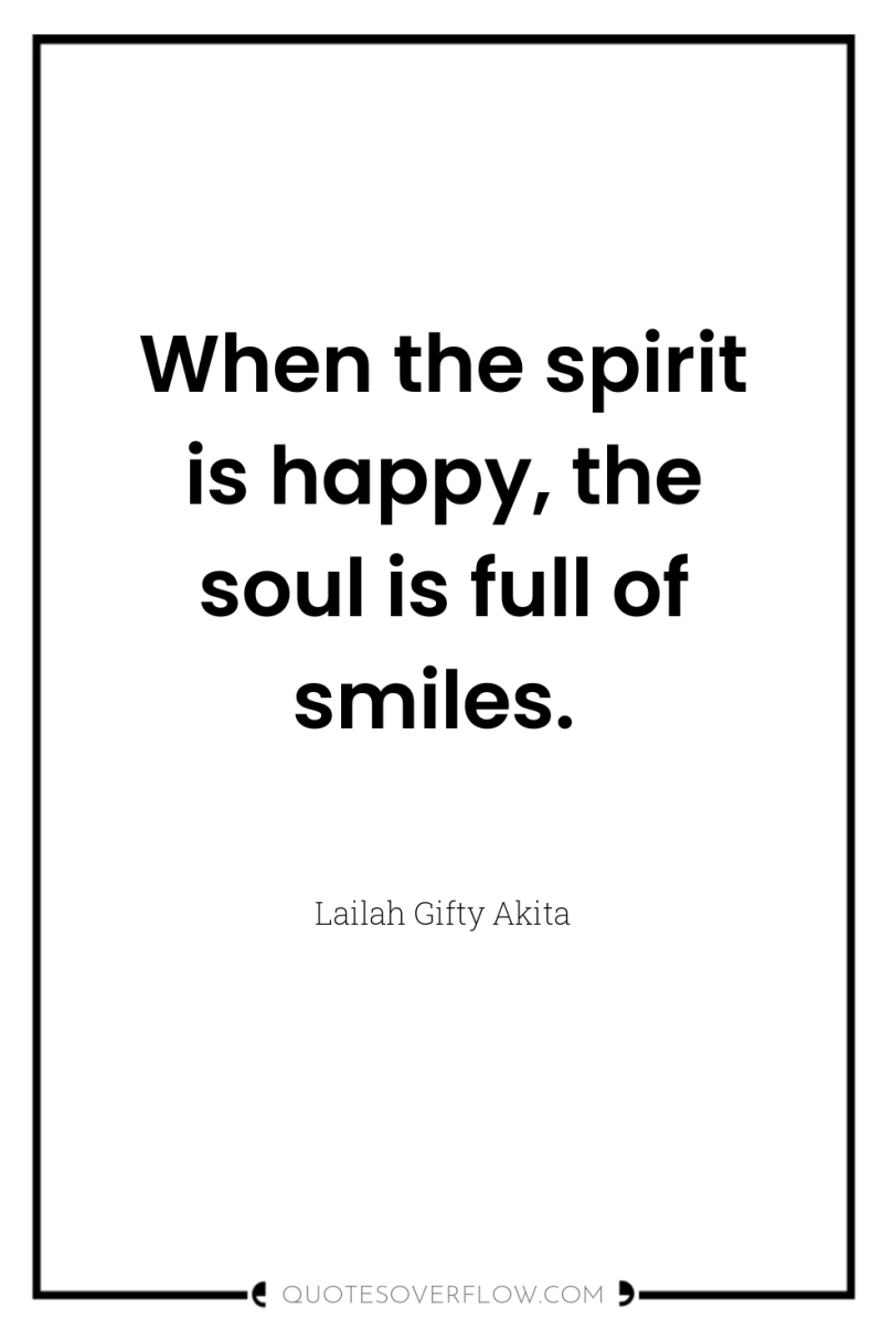 When the spirit is happy, the soul is full of...