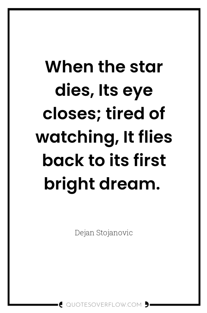 When the star dies, Its eye closes; tired of watching,...