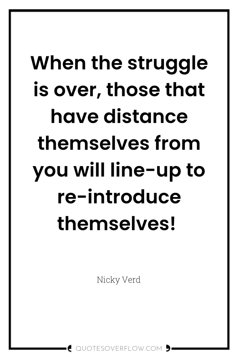 When the struggle is over, those that have distance themselves...