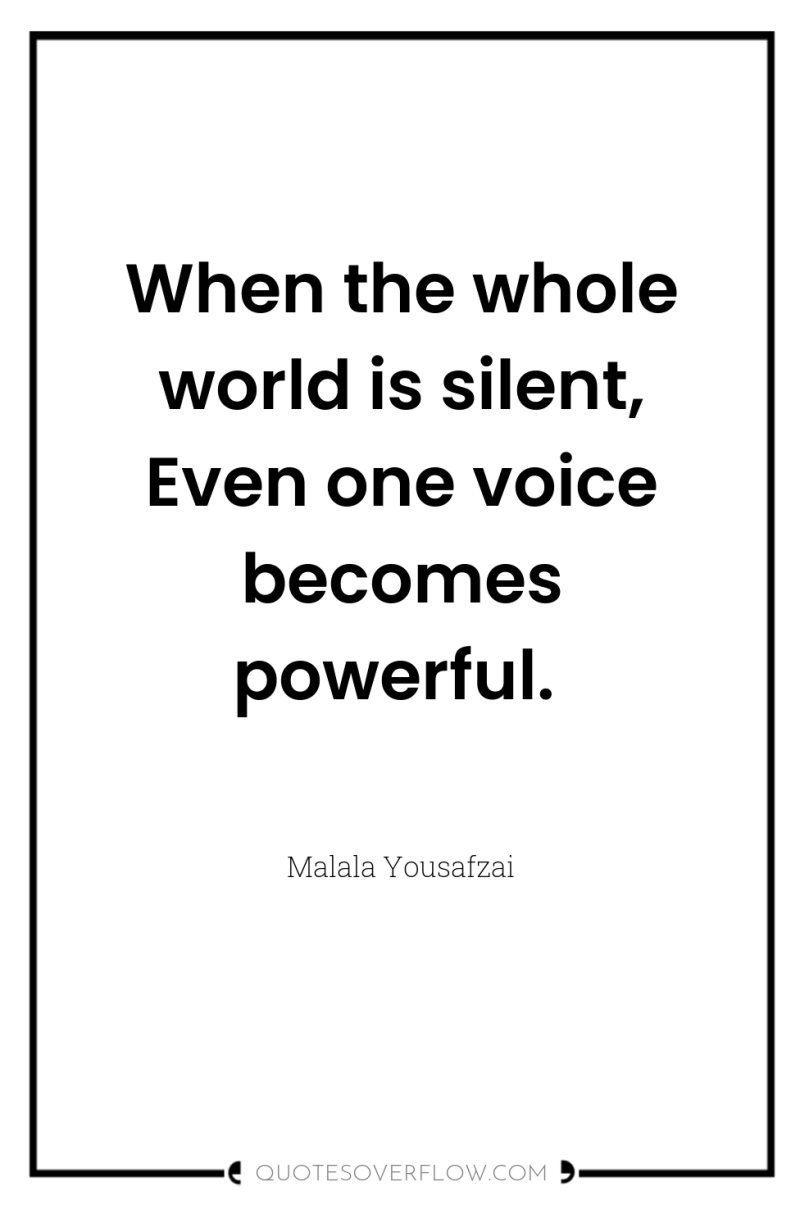 When the whole world is silent, Even one voice becomes...