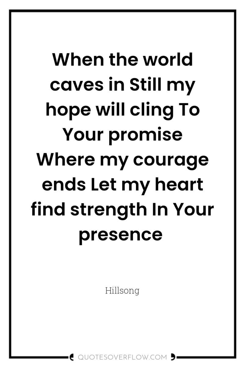 When the world caves in Still my hope will cling...