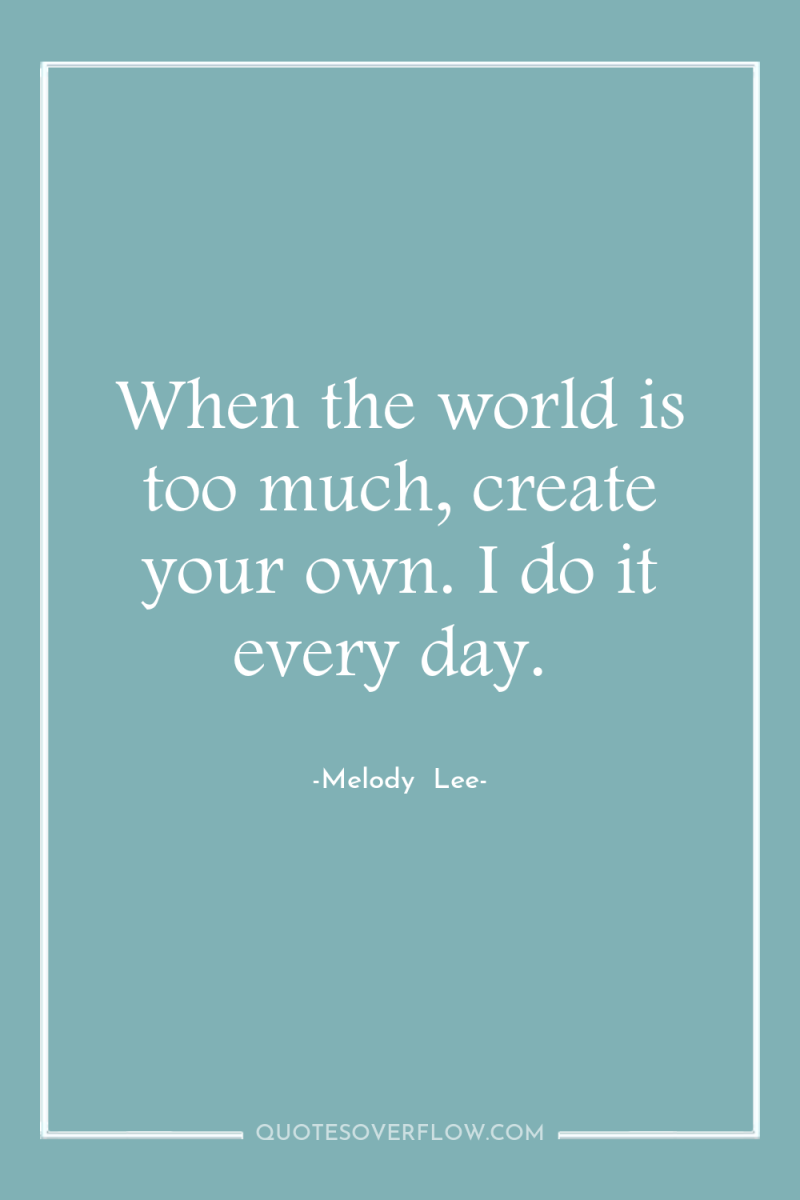 When the world is too much, create your own. I...