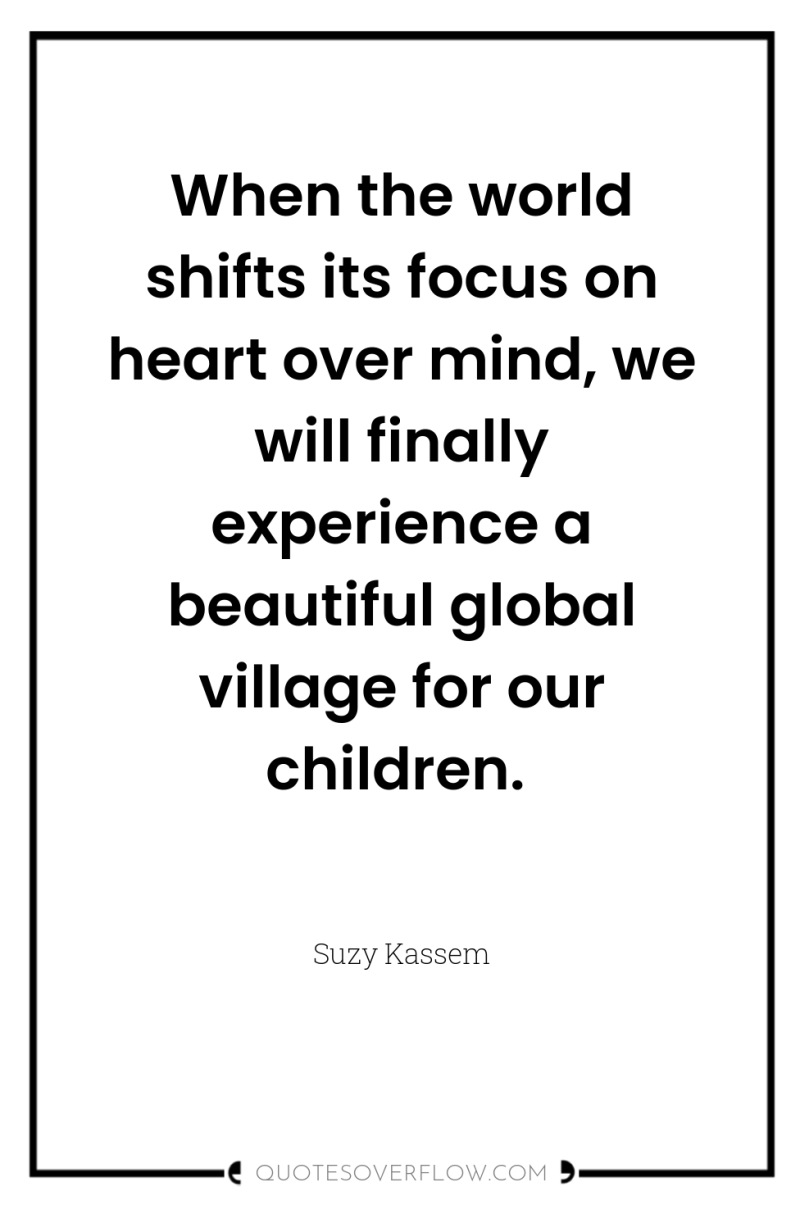 When the world shifts its focus on heart over mind,...