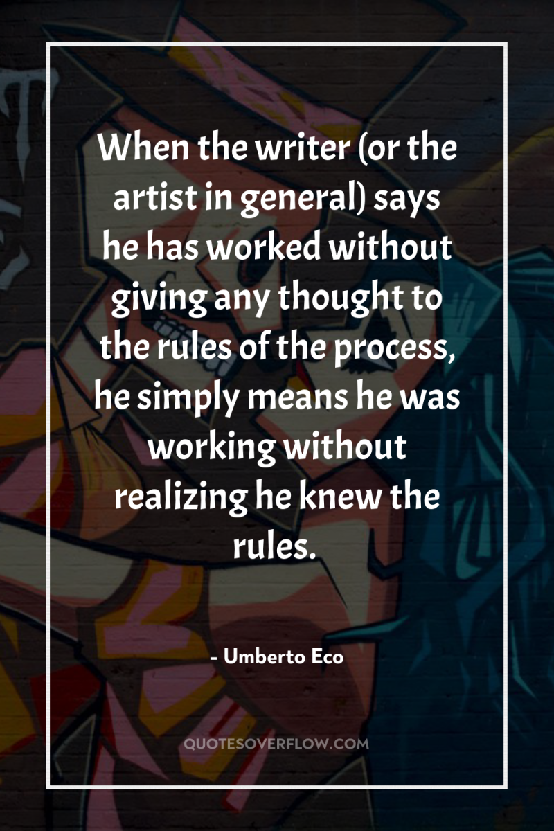 When the writer (or the artist in general) says he...