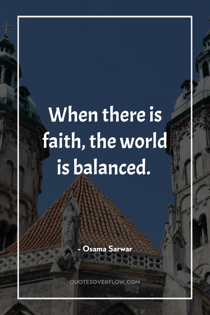 When there is faith, the world is balanced. 