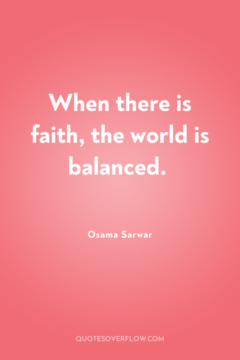 When there is faith, the world is balanced. 