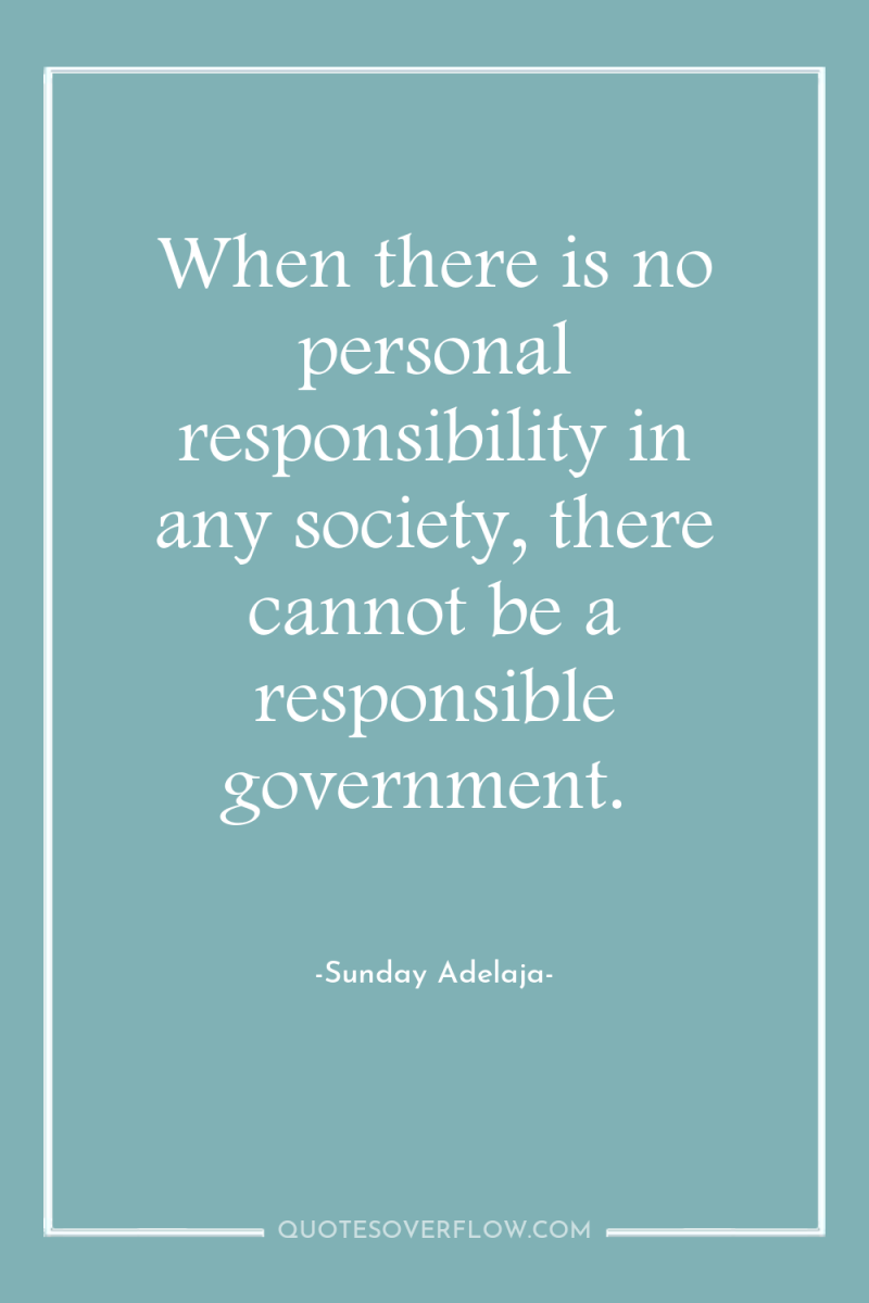 When there is no personal responsibility in any society, there...