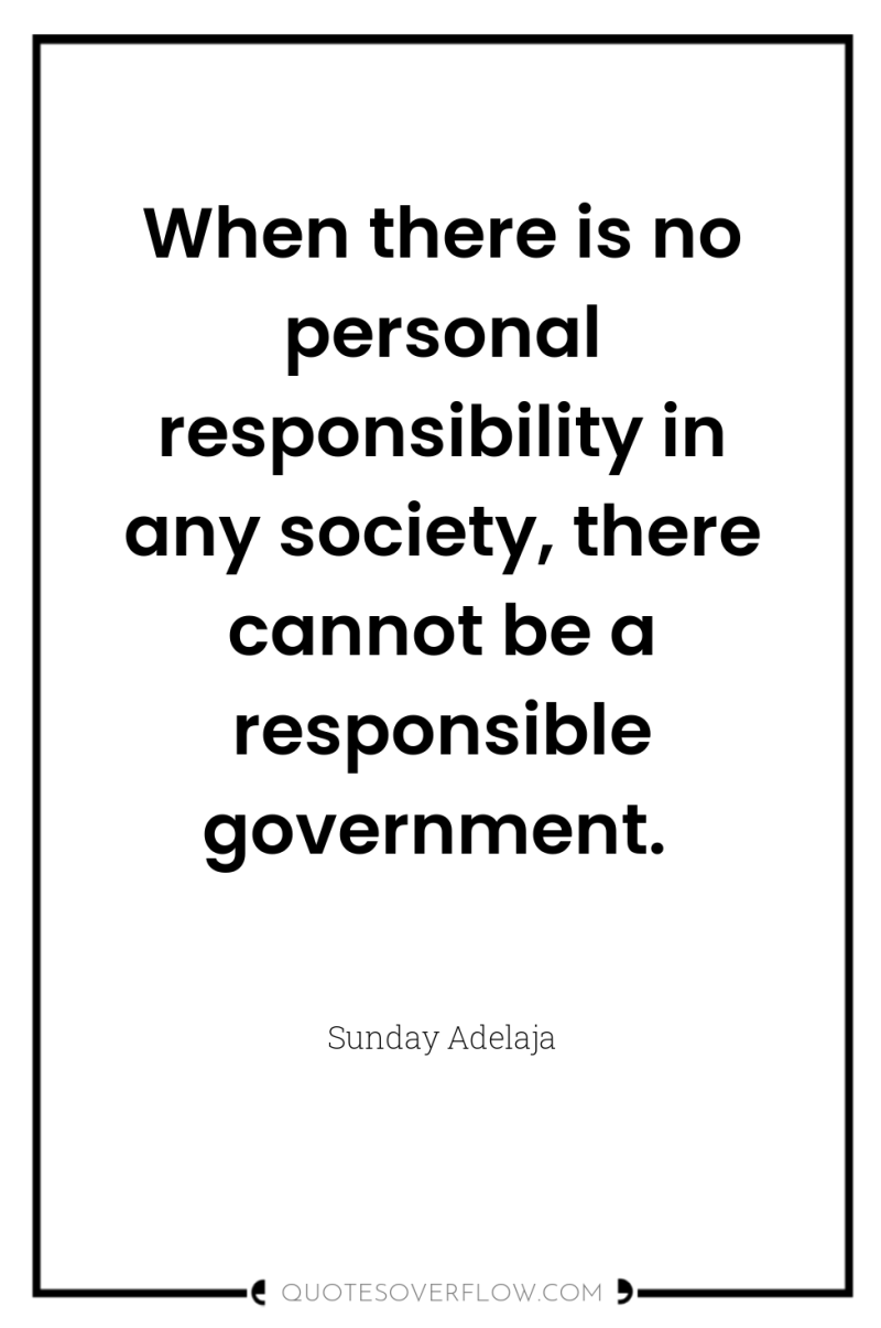 When there is no personal responsibility in any society, there...