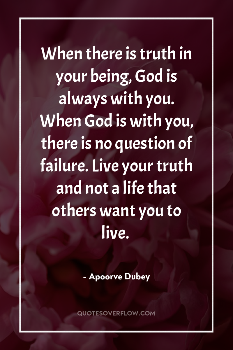 When there is truth in your being, God is always...