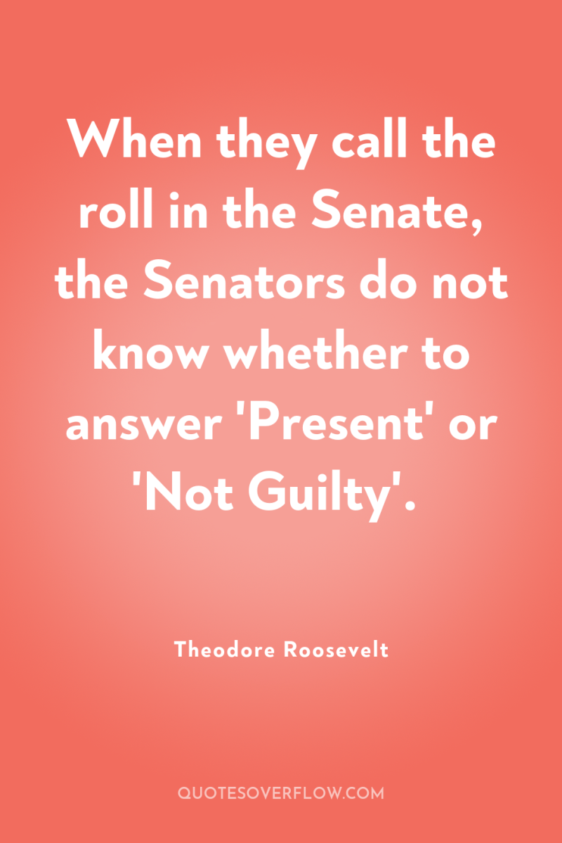 When they call the roll in the Senate, the Senators...