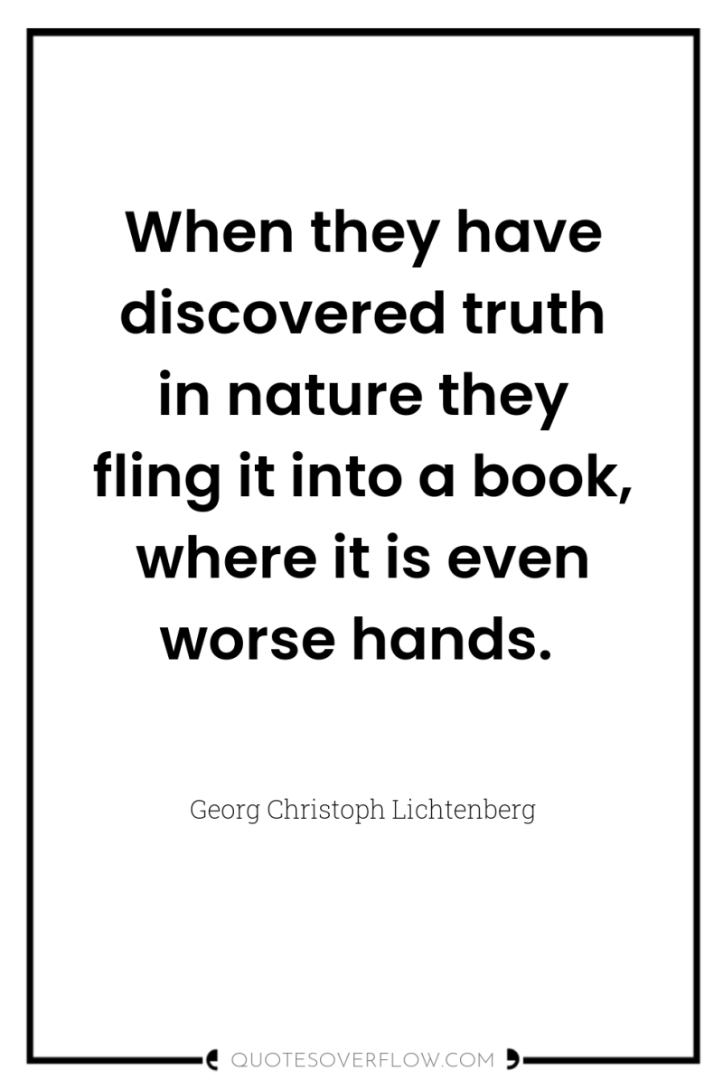 When they have discovered truth in nature they fling it...
