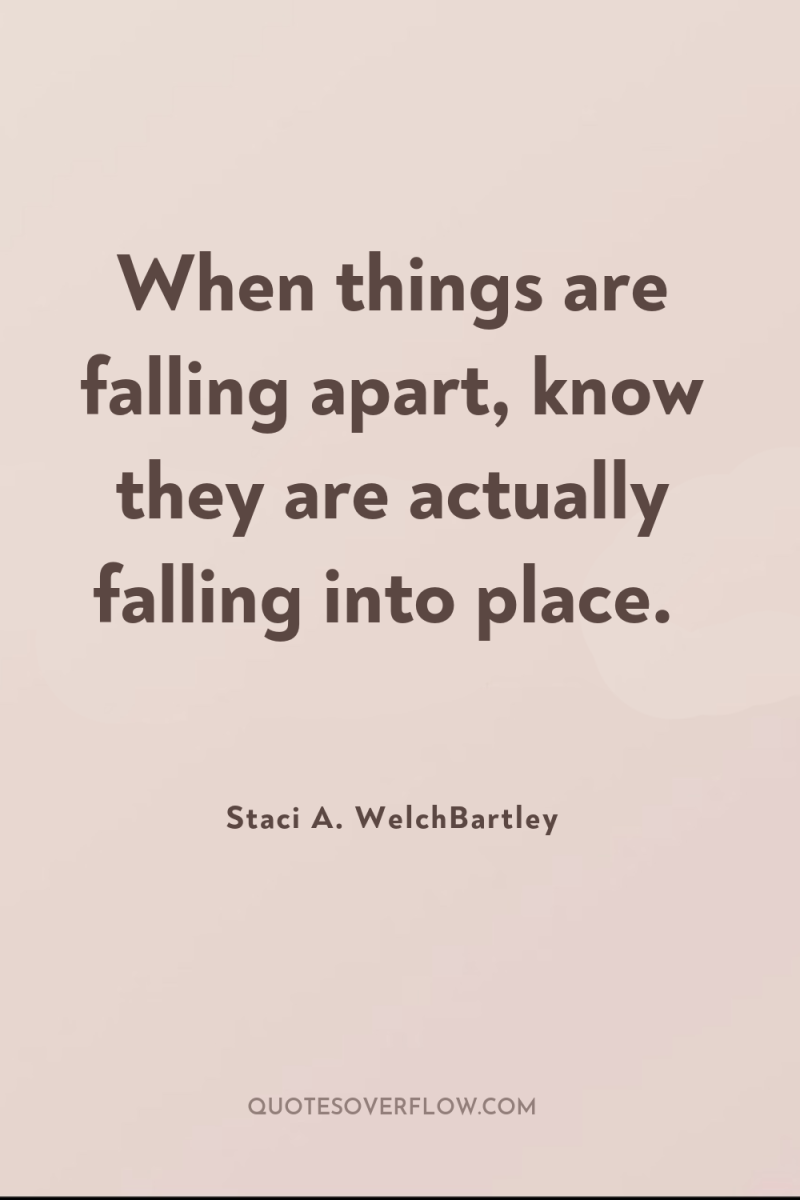When things are falling apart, know they are actually falling...