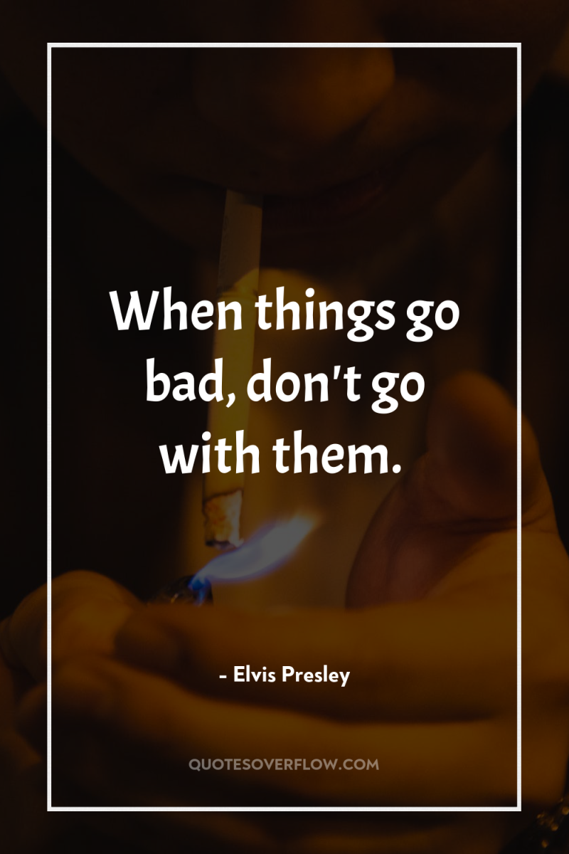 When things go bad, don't go with them. 