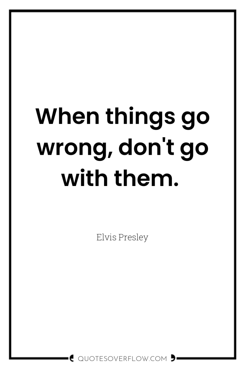 When things go wrong, don't go with them. 