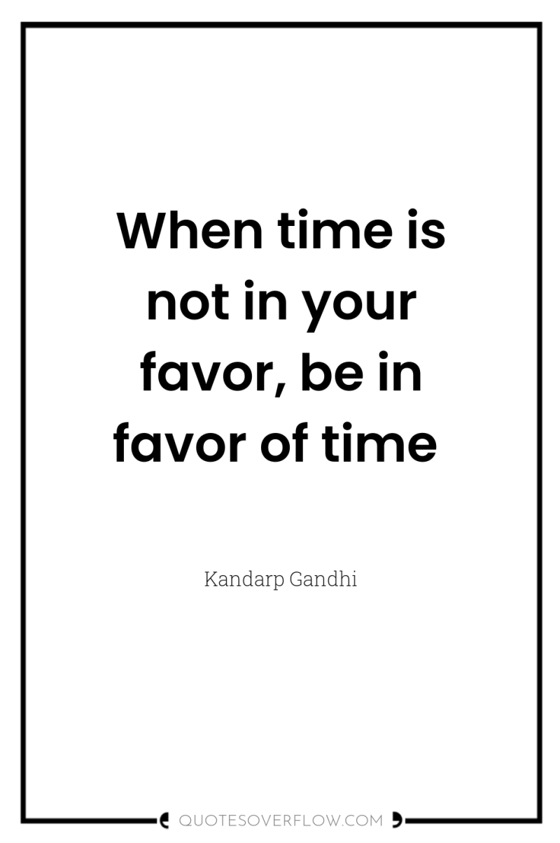 When time is not in your favor, be in favor...