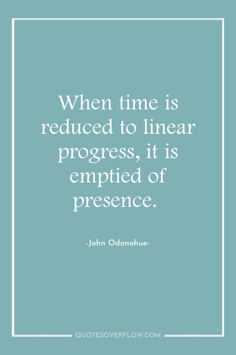 When time is reduced to linear progress, it is emptied...
