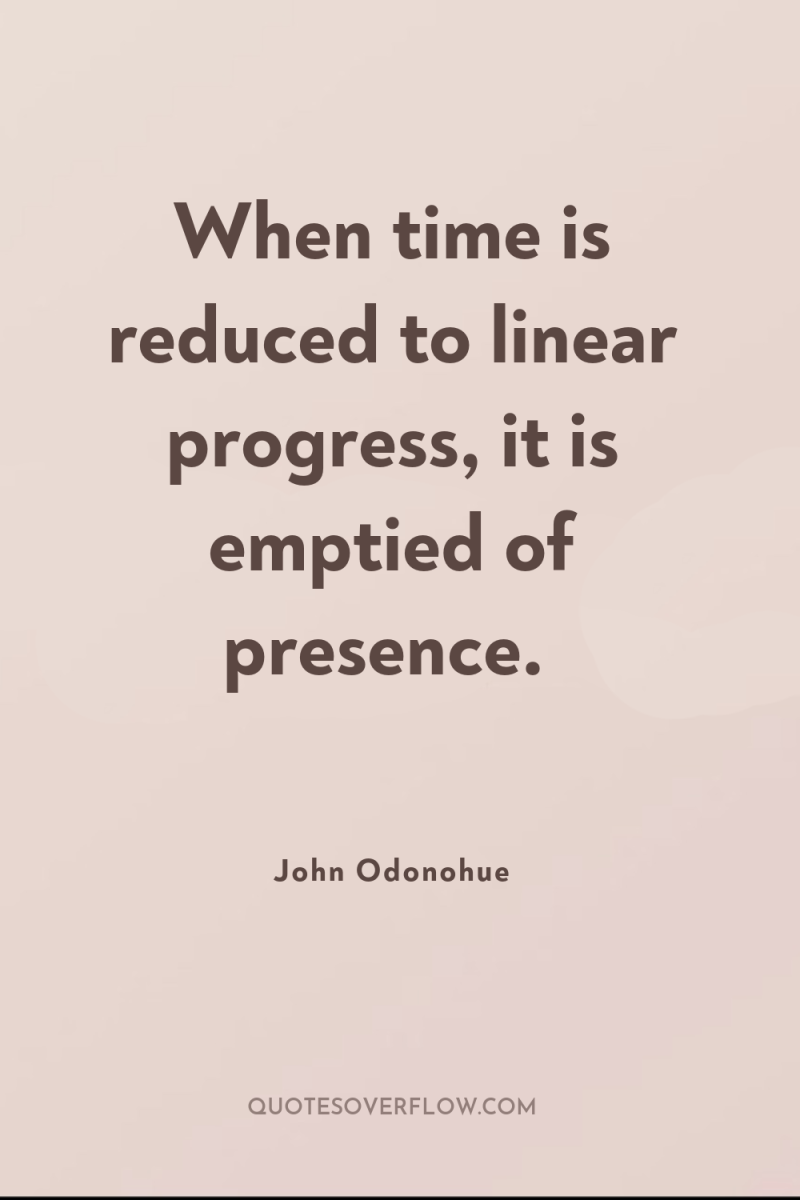 When time is reduced to linear progress, it is emptied...