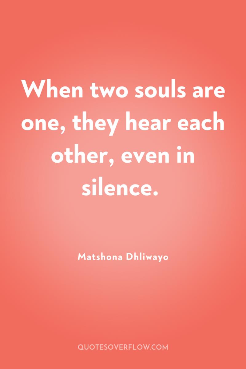 When two souls are one, they hear each other, even...