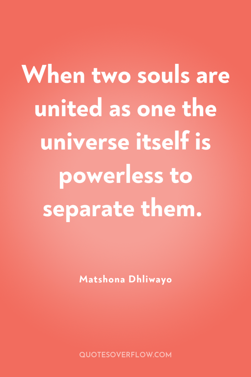 When two souls are united as one the universe itself...
