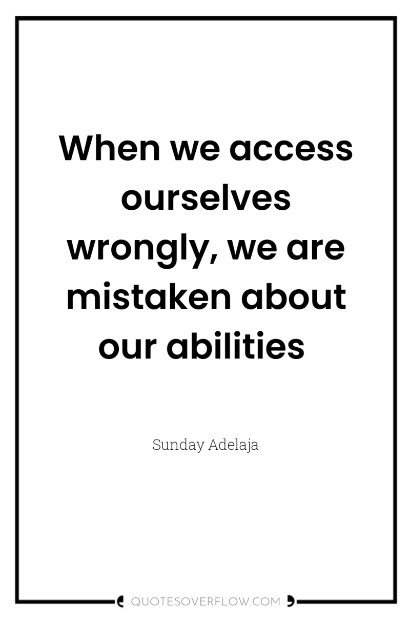 When we access ourselves wrongly, we are mistaken about our...