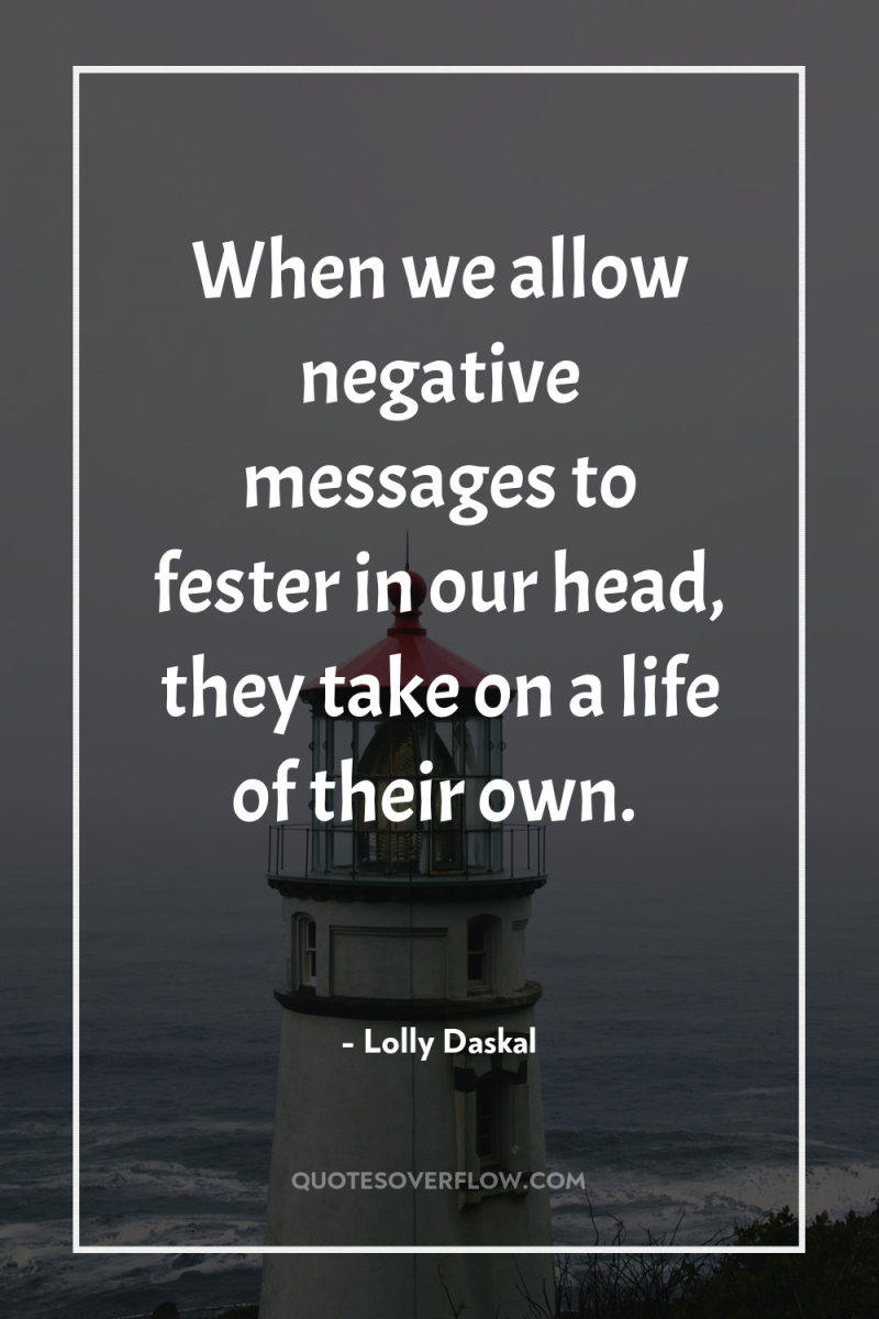 When we allow negative messages to fester in our head,...