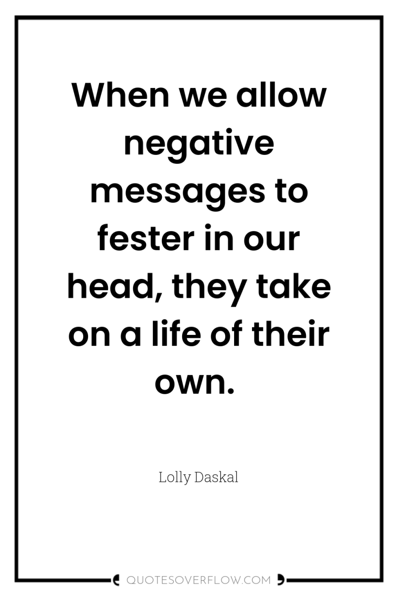 When we allow negative messages to fester in our head,...