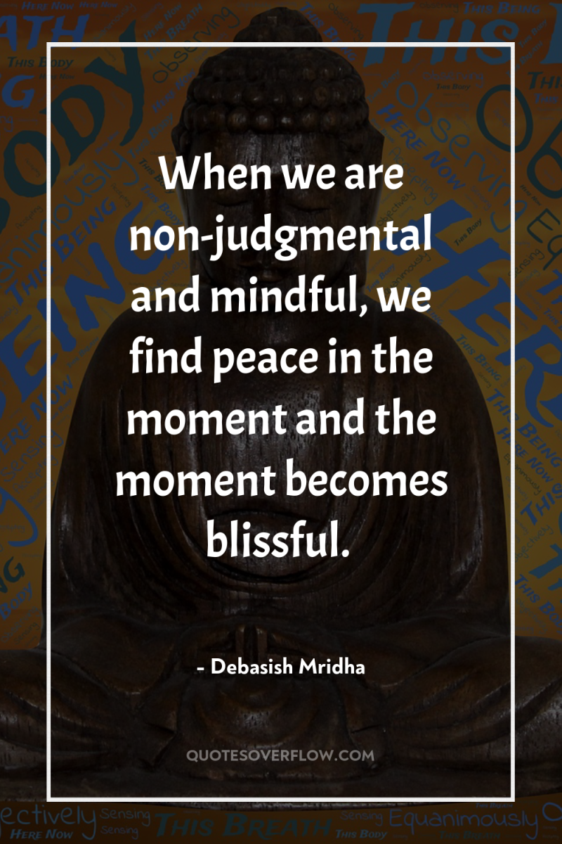 When we are non-judgmental and mindful, we find peace in...