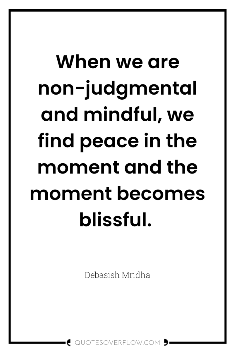 When we are non-judgmental and mindful, we find peace in...