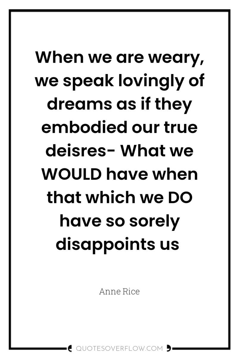 When we are weary, we speak lovingly of dreams as...