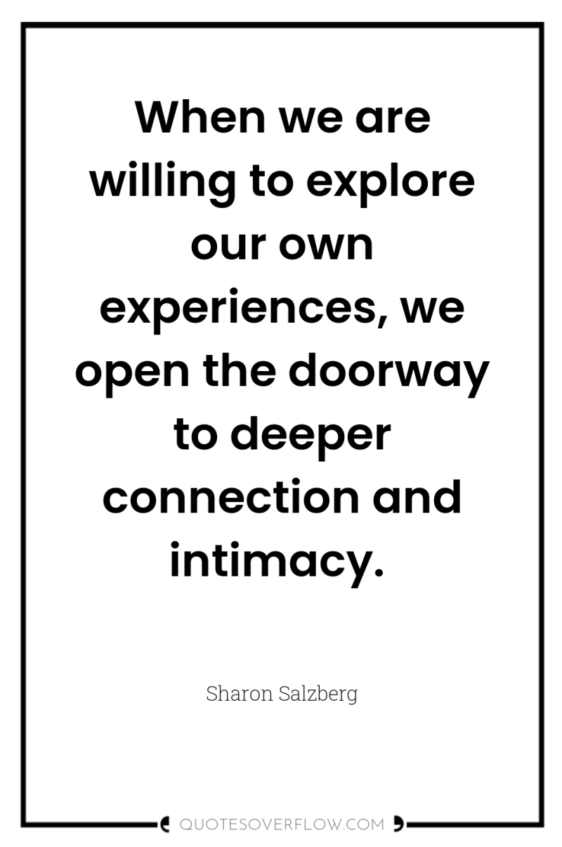 When we are willing to explore our own experiences, we...