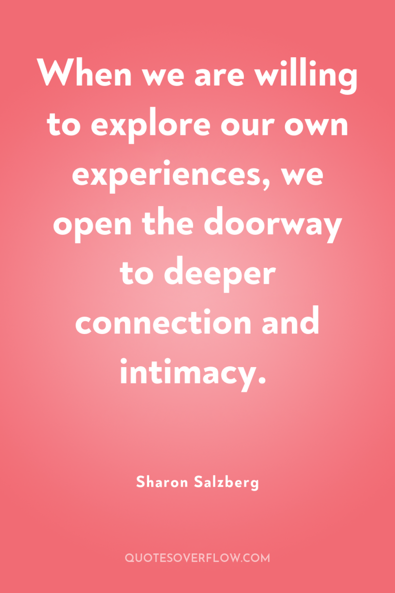 When we are willing to explore our own experiences, we...