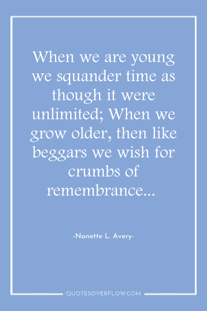 When we are young we squander time as though it...