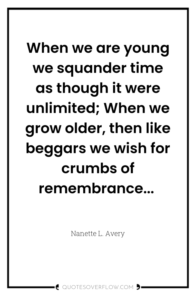 When we are young we squander time as though it...