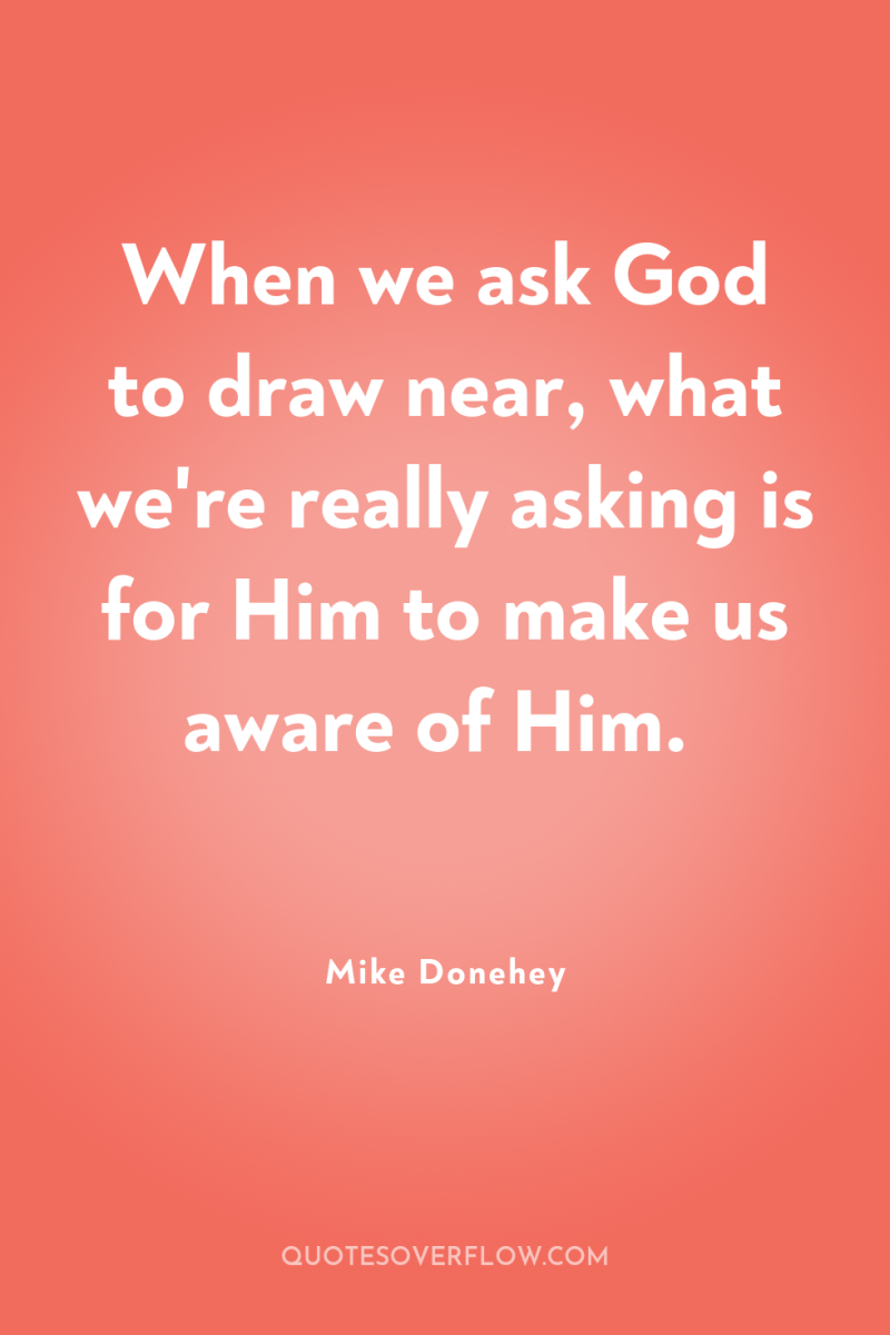 When we ask God to draw near, what we're really...