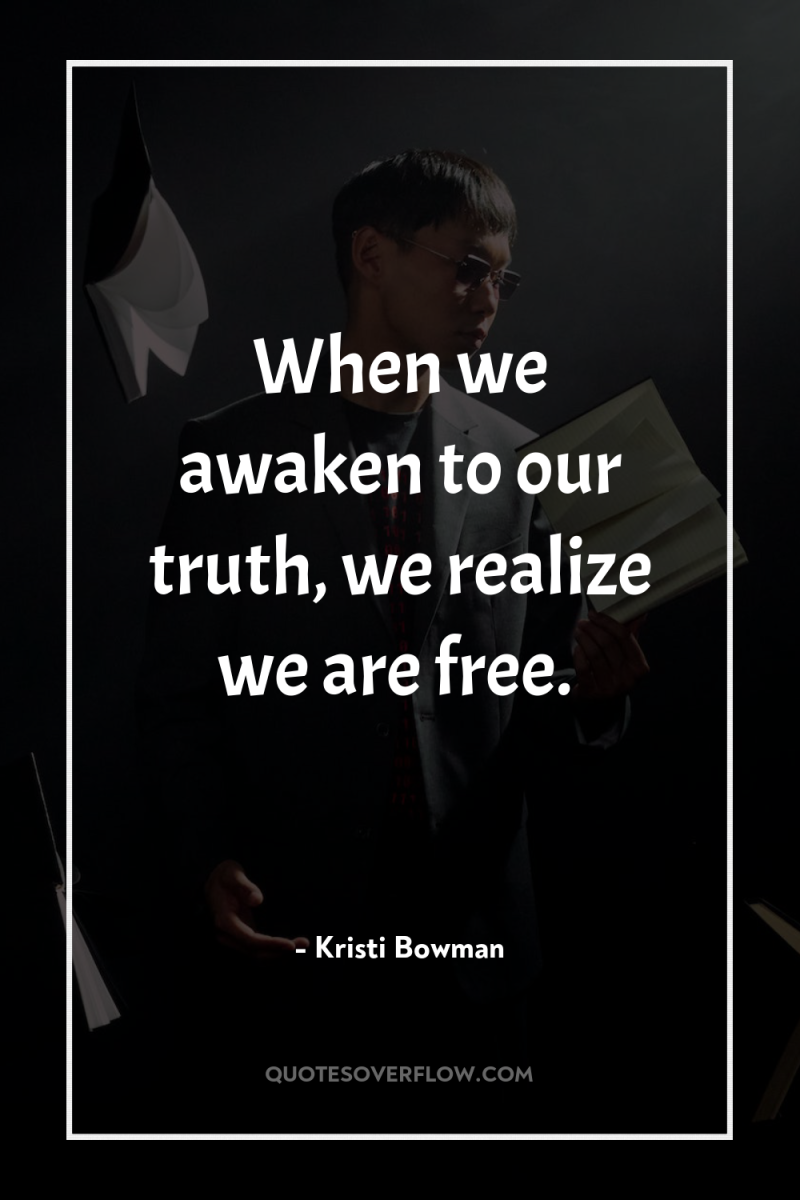 When we awaken to our truth, we realize we are...