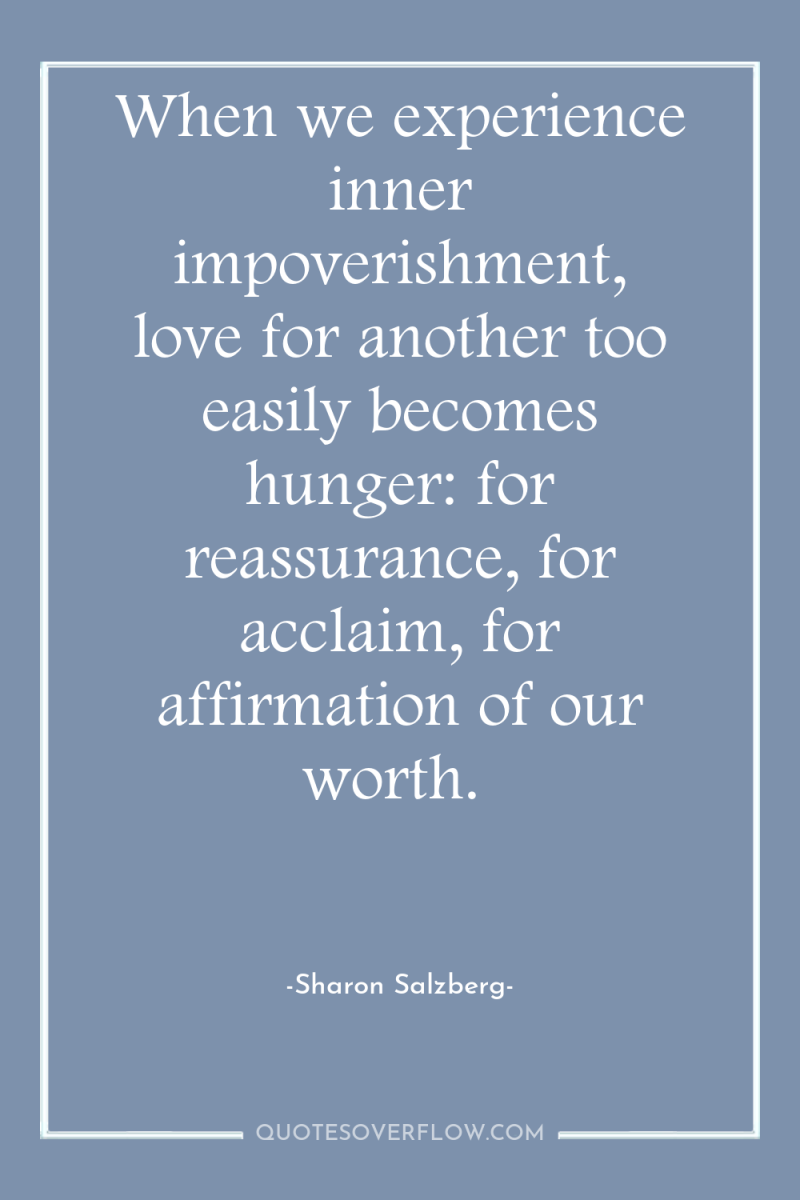 When we experience inner impoverishment, love for another too easily...
