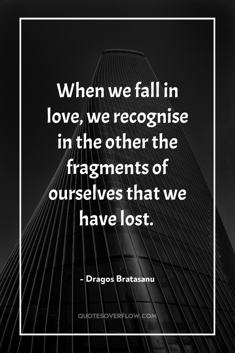 When we fall in love, we recognise in the other...