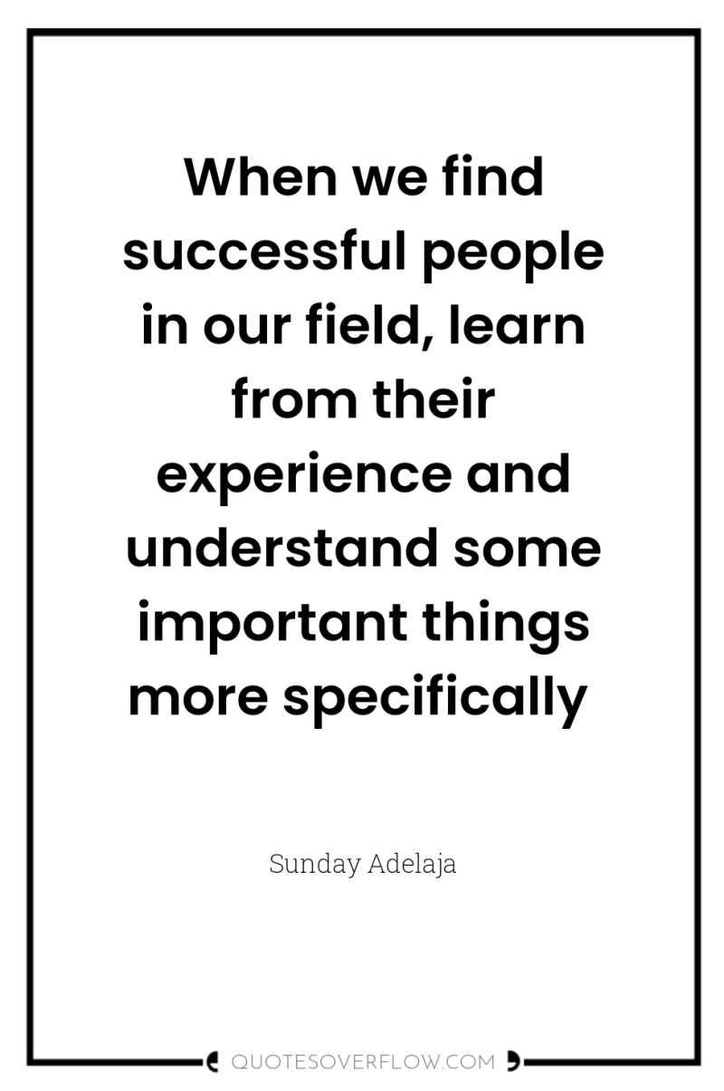When we find successful people in our field, learn from...