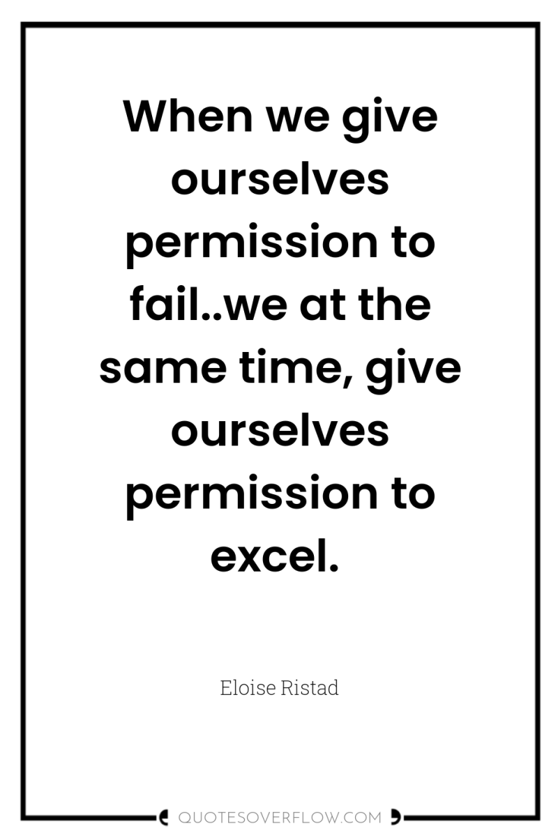 When we give ourselves permission to fail..we at the same...