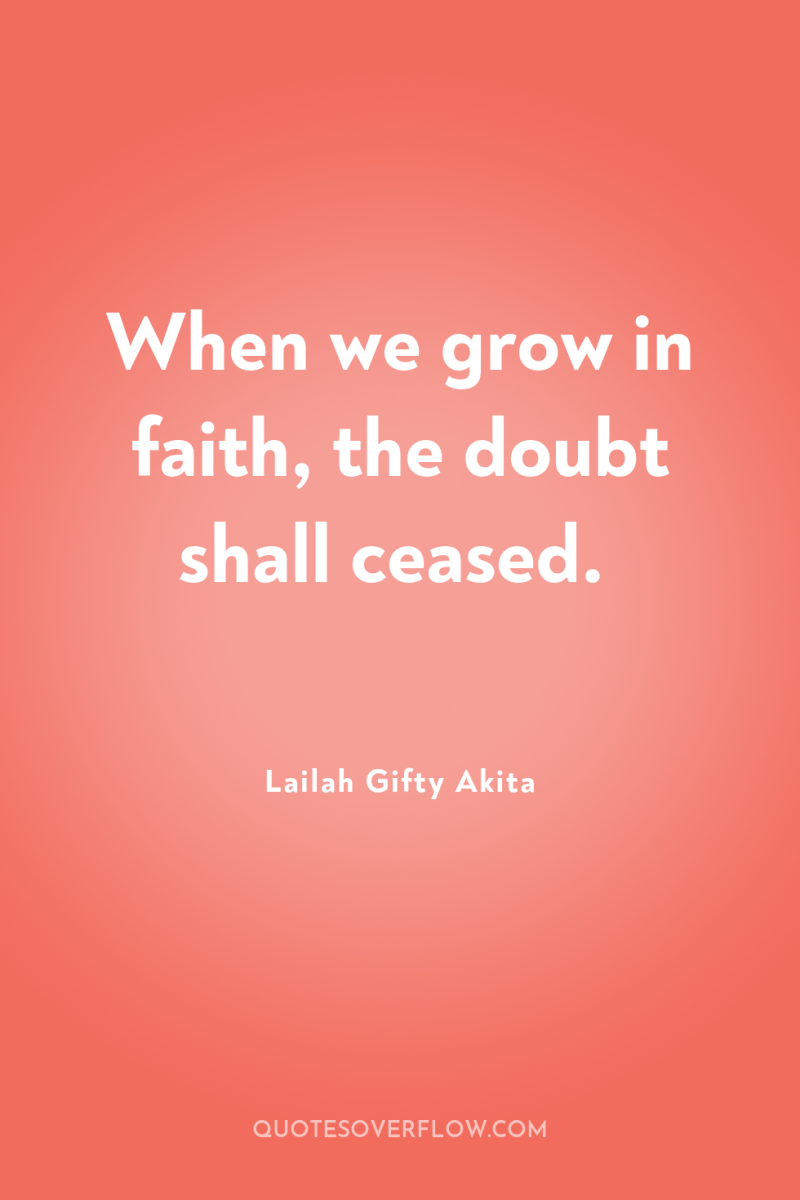When we grow in faith, the doubt shall ceased. 
