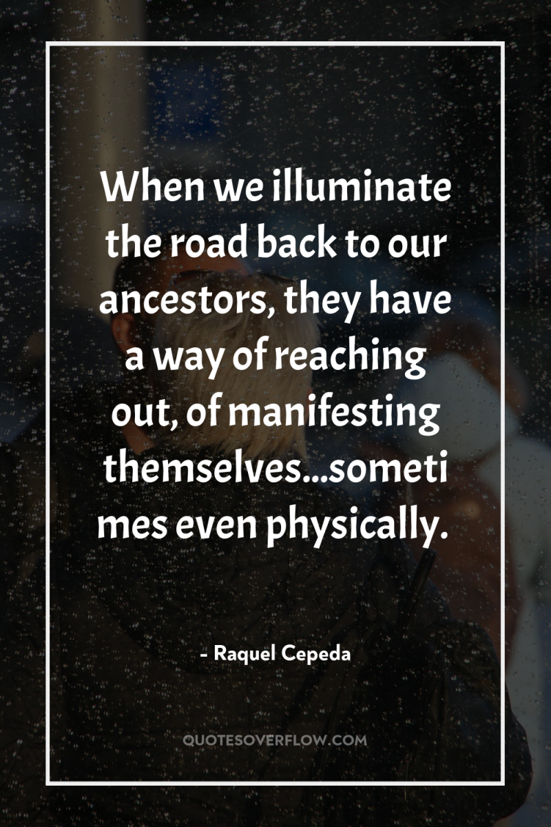 When we illuminate the road back to our ancestors, they...