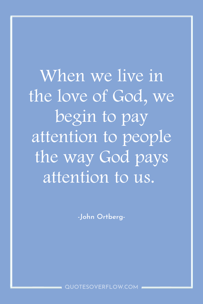 When we live in the love of God, we begin...